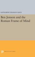 Ben Jonson and the Roman Frame of Mind di Katharine Eisaman Maus edito da Princeton University Press
