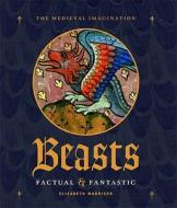 Beasts Factual And Fantastic di Elizabeth Morrison edito da The British Library Publishing Division