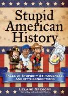 Stupid American History di Leland Gregory edito da Andrews Mcmeel Publishing