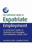 The Corporate Guide to Expatriate Employment: An Employer's Guide to Deploying and Managing Internationally Mobile Staff edito da Kogan Page
