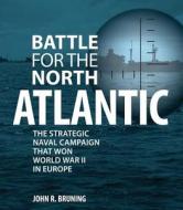 Battle For The North Atlantic di John R. Bruning edito da Motorbooks International