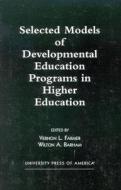 Selected Models of Developmental Education Programs in Higher Education di Vernon L. Farmer, Wilton A. Barham edito da University Press of America