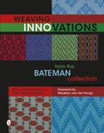 Weaving Innovations from the Bateman Collection di Robyn Spady, Nancy A. Tracy, Marjorie Fiddler edito da Schiffer Publishing Ltd