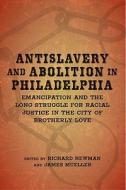 Antislavery and Abolition in Philadelphia: Emancipation and the Long Struggle for Racial Justice in the City of Brotherl di Dee Andrews, Gary Nash, Ira Berlin, W. Caleb McDaniel, Heather S. Nathans, Elizabeth Varon, David Waldstreicher, Julie P. Winch edito da LOUISIANA ST UNIV PR