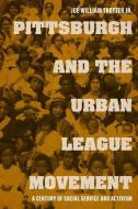 Pittsburgh and the Urban League Movement: A Century of Social Service and Activism di Joe William Trotter edito da UNIV PR OF KENTUCKY