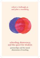 Schooling, Democracy, and the Quest for Wisdom: Partnerships and the Moral Dimensions of Teaching di Robert V. Bullough, John R. Rosenberg edito da RUTGERS UNIV PR