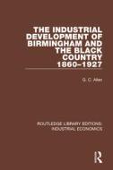 The Industrial Development of Birmingham and the Black Country, 1860-1927 di G.C. Allen edito da Taylor & Francis Inc