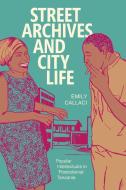 Street Archives and City Life di Emily Callaci edito da Duke University Press Books
