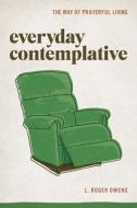 Everyday Contemplative: The Way of Prayerful Living di L. Roger Owens edito da UPPER ROOM
