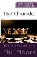Straight to the Heart of 1 and 2 Chronicles: 60 Bite-Sized Insights di Phil Moore edito da MONARCH BOOKS