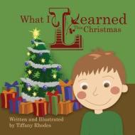 What I Learned This Christmas di Tiffany Rhodes edito da Bee Creative, Inc.