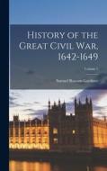 History of the Great Civil War, 1642-1649; Volume 1 di Samuel Rawson Gardiner edito da LEGARE STREET PR