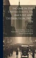 Income in the United States, Its Amount and Distribution, 1909-1919; Volume 1 di Willford Isbell King, Oswald Whitman Knauth, Wesley Clair Mitchell edito da LEGARE STREET PR