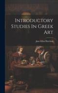 Introductory Studies In Greek Art di Jane Ellen Harrison edito da LEGARE STREET PR