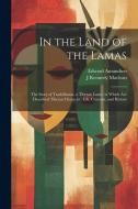 In the Land of the Lamas: The Story of Trashilhamo, a Tibetan Lassie, in Which are Described Tibetan Character, Life, Customs, and History di Edward Amundsen, J. Kennedy MacLean edito da LEGARE STREET PR