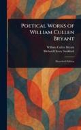 Poetical Works of William Cullen Bryant di William Cullen Bryant, Richard Henry Stoddard edito da Creative Media Partners, LLC