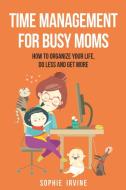 TIME MANAGEMENT FOR BUSY MOMS: HOW TO OR di SOPHIE IRVINE edito da LIGHTNING SOURCE UK LTD