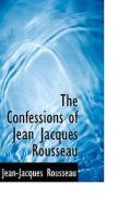 The Confessions Of Jean Jacques Rousseau di Jean-Jacques Rousseau edito da Bibliolife