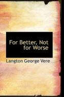 For Better, Not For Worse di Langton George Vere edito da Bibliolife