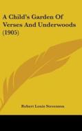 A Child's Garden of Verses and Underwoods (1905) di Robert Louis Stevenson edito da Kessinger Publishing