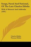 Songs, Naval and National, of the Late Charles Dibdin: With a Memoir and Addenda (1841) di Charles Dibdin edito da Kessinger Publishing