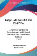 Forget-Me-Nots of the Civil War: A Romance Containing Reminiscences and Original Letters of Two Confederate Soldiers (1909) di Laura Elizabeth Lee edito da Kessinger Publishing