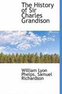 The History Of Sir Charles Grandison di William Lyon Phelps, Samuel Richardson edito da Bibliolife