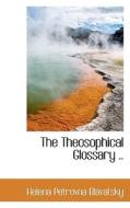 The Theosophical Glossary .. di Helena Petrovna Blavatsky edito da Bibliolife
