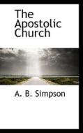 The Apostolic Church di A B Simpson edito da Bibliolife