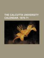 The Calcutta University Calendar. 1870-71 di Books Group edito da Rarebooksclub.com
