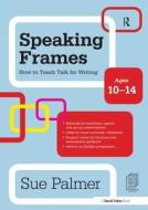 Speaking Frames: How To Teach Talk For Writing: Ages 10-14 di Sue Palmer edito da Taylor & Francis Ltd