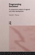 Fragmenting Societies?: A Comparative Analysis of Regional and Urban Development di David C. Thorns edito da ROUTLEDGE