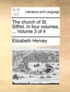 The Church Of St. Siffrid. In Four Volumes. ... Volume 3 Of 4 di Elizabeth Hervey edito da Gale Ecco, Print Editions