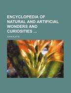 Encyclopedia of Natural and Artificial Wonders and Curiosities di John Platts edito da Rarebooksclub.com