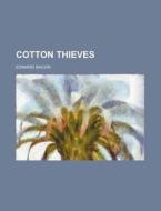 Cotton Thieves di Edward Bacon edito da Rarebooksclub.com