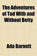 The Adventures Of Tod With And Without B di Ada Barnett edito da General Books