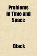 Problems In Time And Space di Black edito da General Books