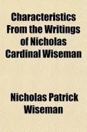 Characteristics From The Writings Of Nic di Nicholas Patrick Wiseman edito da General Books