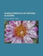 Characteristics Of Existing Glaciers di William Herbert Hobbs edito da Rarebooksclub.com