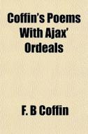 Coffin's Poems With Ajax' Ordeals di F. B. Coffin edito da General Books