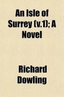An Isle Of Surrey V.1 ; A Novel di Richard Dowling edito da General Books
