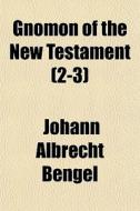 Gnomon Of The New Testament 2-3 di Johann Albrecht Bengel edito da General Books