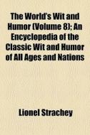 The World's Wit And Humor Volume 8 ; An di Lionel Strachey edito da General Books