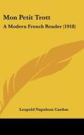 Mon Petit Trott: A Modern French Reader (1918) di Leopold Napoleon Cardon edito da Kessinger Publishing