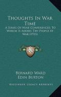 Thoughts in War Time: A Series of Nine Conferences; To Which Is Added, Thy People at War (1915) di Bernard Ward edito da Kessinger Publishing