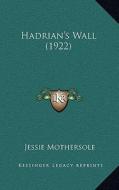 Hadrian's Wall (1922) di Jessie Mothersole edito da Kessinger Publishing