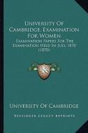 University of Cambridge, Examination for Women: Examination Papers for the Examination Held in July, 1870 (1870) di University of Cambridge edito da Kessinger Publishing