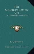 The Monthly Review V21: Or Literary Journal (1759) di R. Griffiths edito da Kessinger Publishing