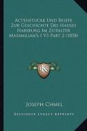 Actenstucke Und Briefe Zur Geschichte Des Hauses Habsburg Im Zeitalter Maximilian's I V3 Part 2 (1858) di Joseph Chmel edito da Kessinger Publishing