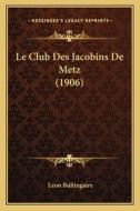 Le Club Des Jacobins de Metz (1906) di Leon Bultingaire edito da Kessinger Publishing